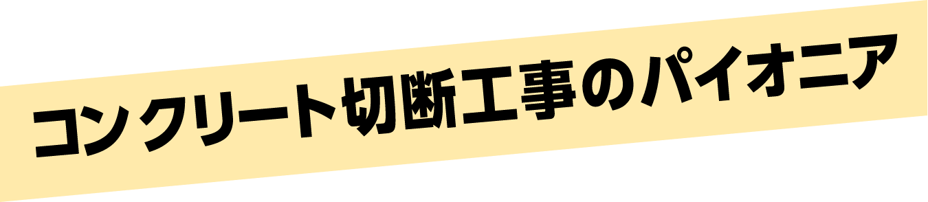 コンクリート切断工事のパイオニア